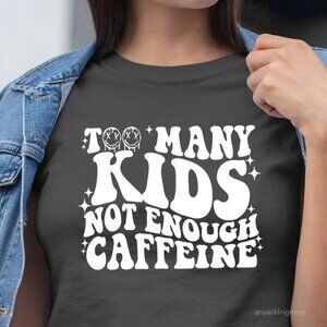 Too Many Kids Not Enough Caffeine Funny Sarcastic Mom Graphic Tshirt. S,M,L,XL.